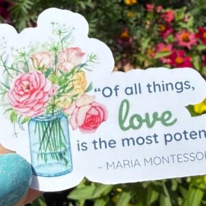 Of All Things Love is the Most Potent Maria Montessori Flower Sticker