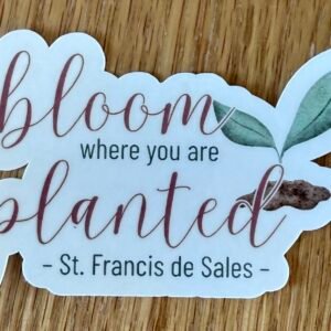 Bloom Where You Are Planted St. Francis de Sales Sticker